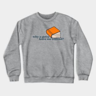 Why u gotta leave me unread? Crewneck Sweatshirt